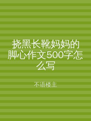 挠黑长靴妈妈的脚心作文500字怎么写