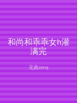 和尚和乖乖女h灌满完