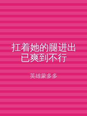 扛着她的腿进出已爽到不行