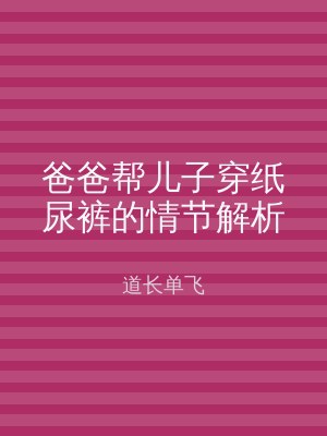 爸爸帮儿子穿纸尿裤的情节解析