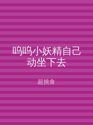 呜呜小妖精自己动坐下去