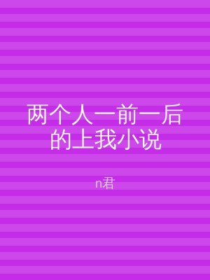 两个人一前一后的上我小说