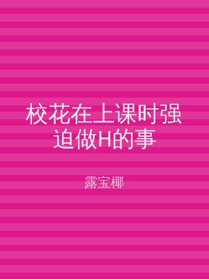 校花在上课时强迫做H的事
