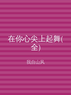在你心尖上起舞(全)