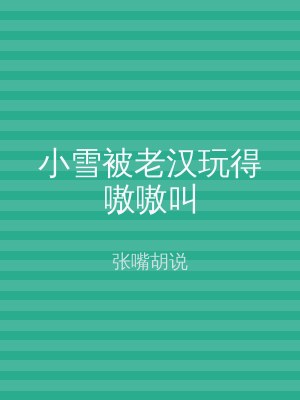 小雪被老汉玩得嗷嗷叫