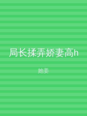 局长揉弄娇妻高h