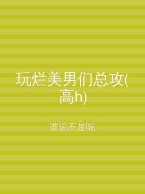 玩烂美男们总攻(高h)