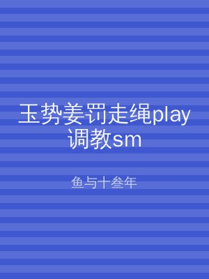 玉势姜罚走绳play调教sm