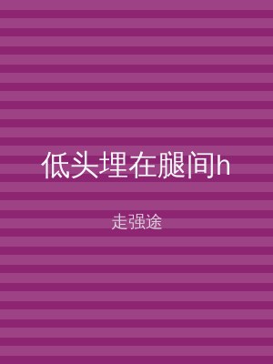 低头埋在腿间h