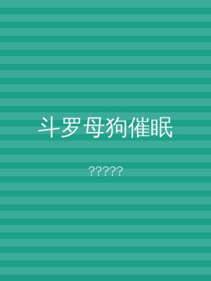 斗罗母狗催眠