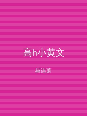 高h小黄文