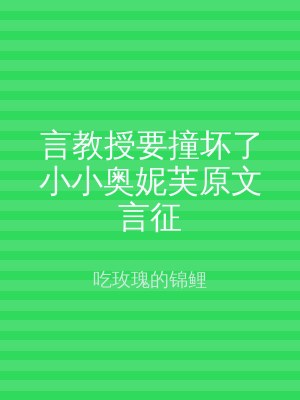 言教授要撞坏了小小奥妮芙原文言征