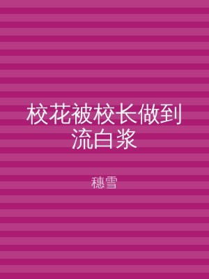 校花被校长做到流白浆