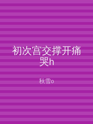 初次宫交撑开痛哭h