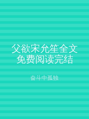 父欲宋允笙全文免费阅读完结