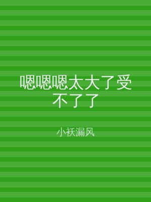 嗯嗯嗯太大了受不了了