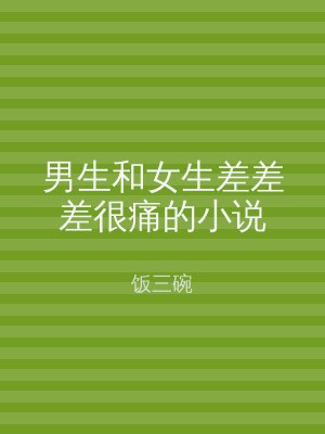 男生和女生差差差很痛的小说