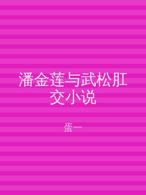 潘金莲与武松肛交小说
