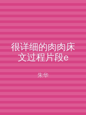 很详细的肉肉床文过程片段e