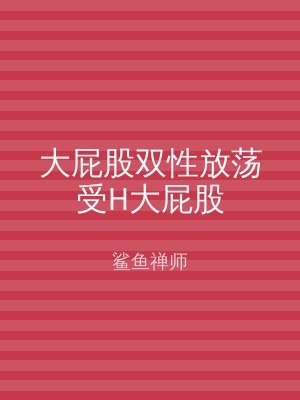 大屁股双性放荡受H大屁股