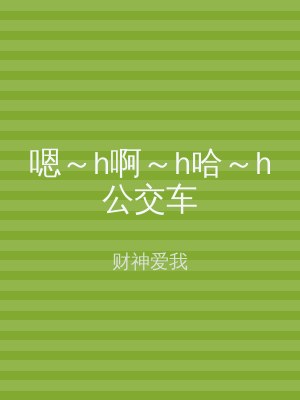 嗯～h啊～h哈～h公交车