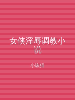 女侠淫辱调教小说