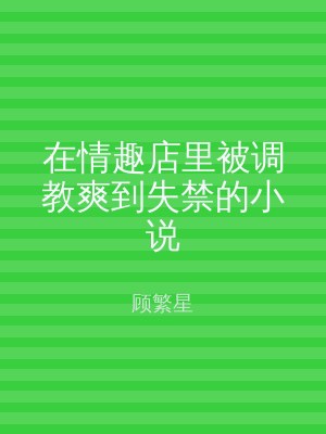 在情趣店里被调教爽到失禁的小说