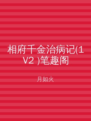 相府千金治病记(1V2 )笔趣阁