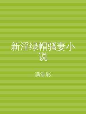 新淫绿帽骚妻小说