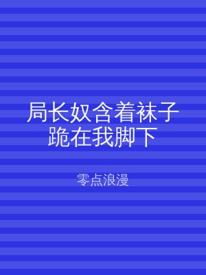 局长奴含着袜子跪在我脚下