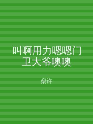 叫啊用力嗯嗯门卫大爷噢噢