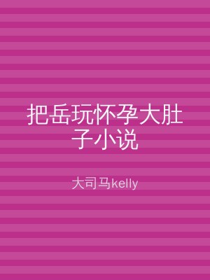 把岳玩怀孕大肚子小说