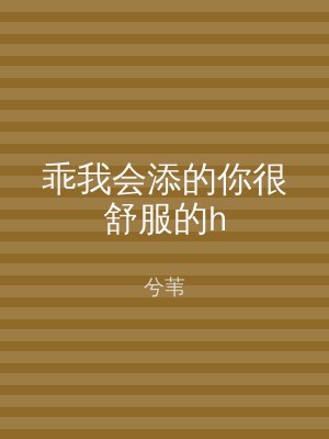 乖我会添的你很舒服的h