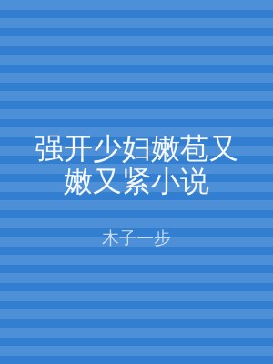 强开少妇嫩苞又嫩又紧小说