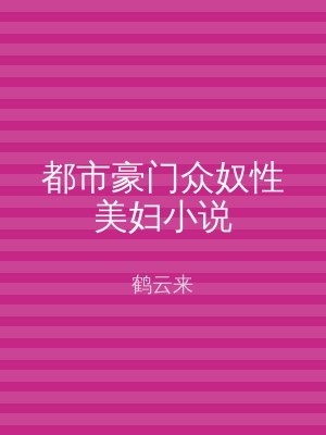 都市豪门众奴性美妇小说