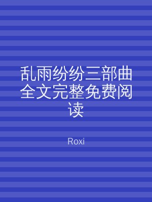 乱雨纷纷三部曲全文完整免费阅读