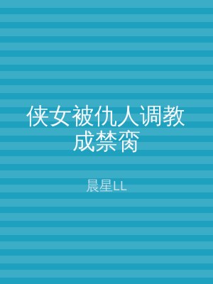侠女被仇人调教成禁脔