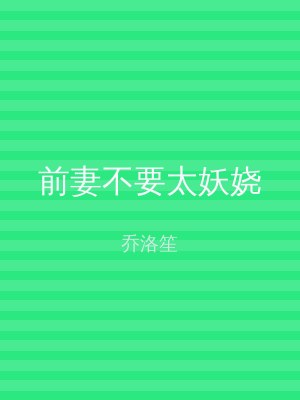 前妻不要太妖娆