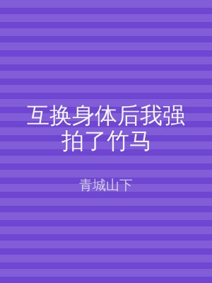 互换身体后我强拍了竹马