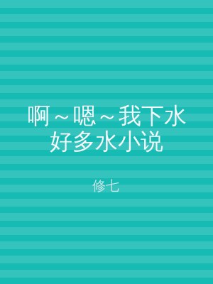 啊～嗯～我下水好多水小说