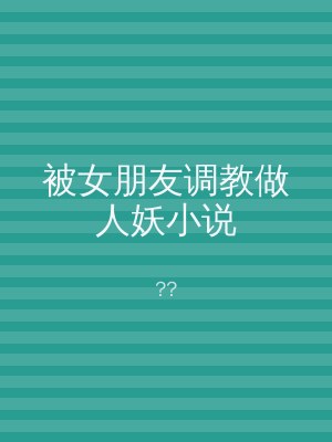 被女朋友调教做人妖小说