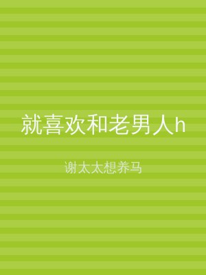 就喜欢和老男人h