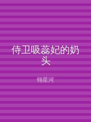 侍卫吸蕊妃的奶头