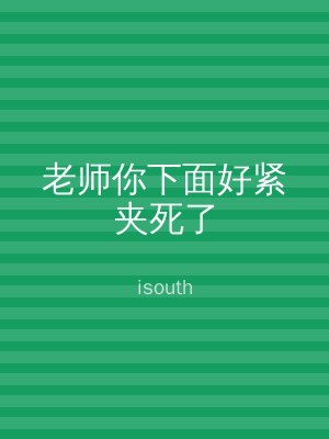 老师你下面好紧夹死了