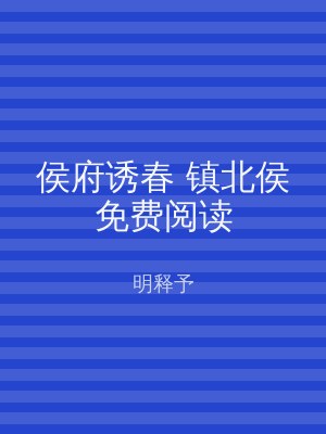 侯府诱春 镇北侯免费阅读
