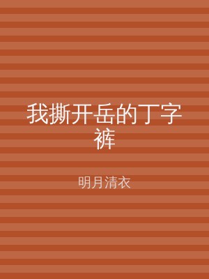 我撕开岳的丁字裤