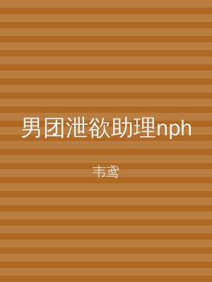 男团泄欲助理nph