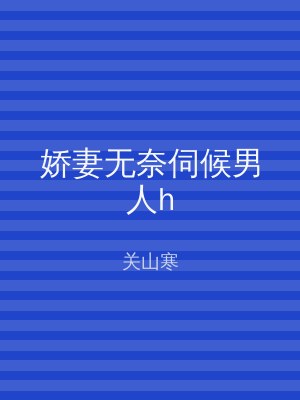 娇妻无奈伺候男人h