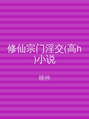 修仙宗门淫交(高h)小说