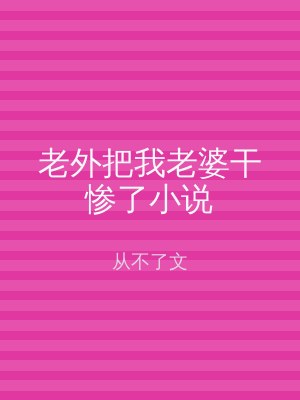 老外把我老婆干惨了小说